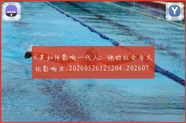 C罗如何影响一代人:他的社会与文化影响力_20260526125204_20260701212904