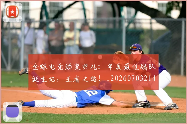 全球电竞颁奖典礼:年度最佳战队诞生记,王者之路!_20260703214425_20260718003940
