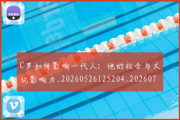 C罗如何影响一代人：他的社会与文化影响力_20260526125204_20260701212904