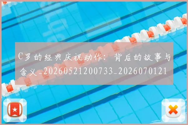 C罗的经典庆祝动作：背后的故事与含义_20260521200733_20260701213712