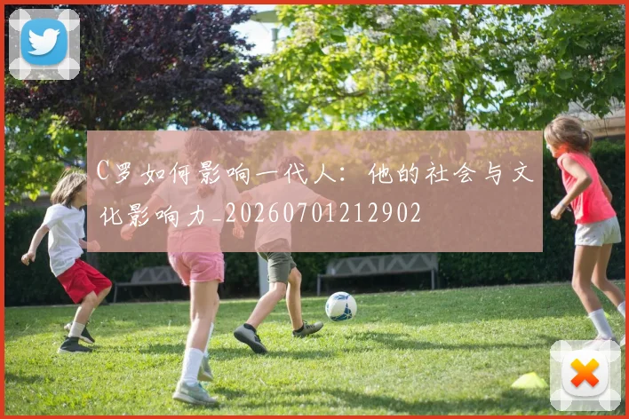 C罗如何影响一代人:他的社会与文化影响力_20260701212902