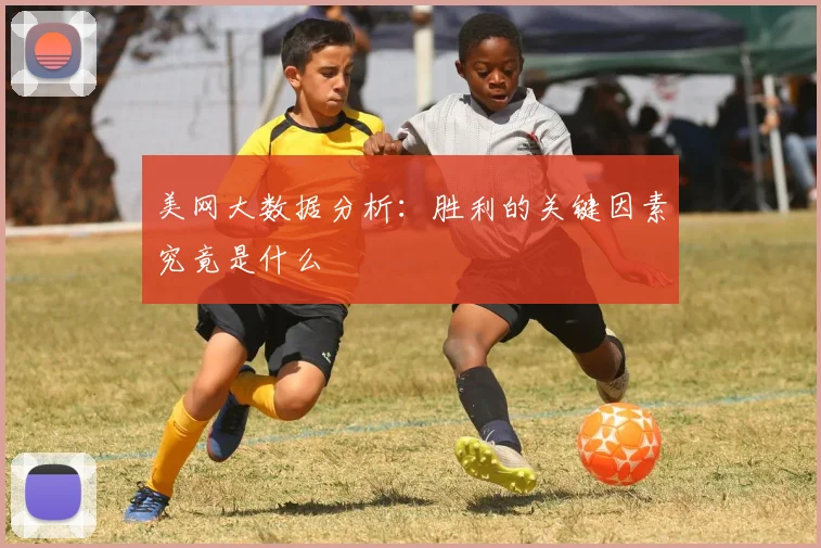 美网大数据分析：胜利的关键因素究竟是什么