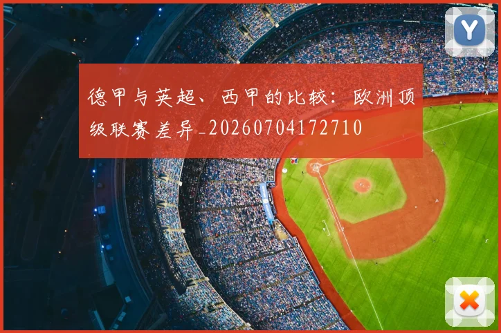 德甲与英超、西甲的比较：欧洲顶级联赛差异_20260704172710